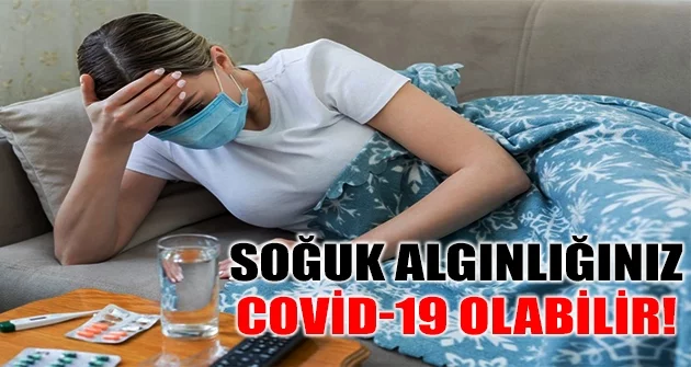 Soğuk algınlığınız Covid-19 olabilir