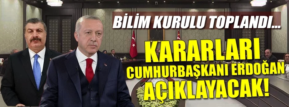 Son dakika! Bilim Kurulu toplandı... Kararları Cumhurbaşkanı Erdoğan açıklayacak