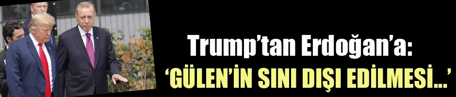 Trump'dan çok çarpıcı Fethullah Gülen açıklaması