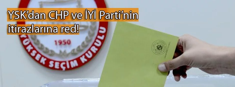 YSK’dan CHP ve İYİ Parti’nin itirazlarına ret!